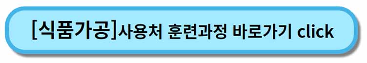 " 식품가공 " - 내일배움카드 사용처 , 배울 수 있는 것- 채용공고까지 2 내일배움카드 사용처 훈련과정 - 식품가공